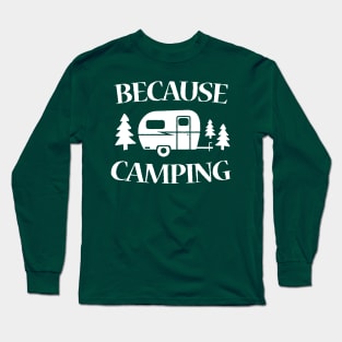 Because Camping Long Sleeve T-Shirt